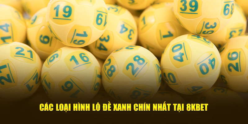 Các loại hình lô đề xanh chín nhất tại xổ số 8KBET